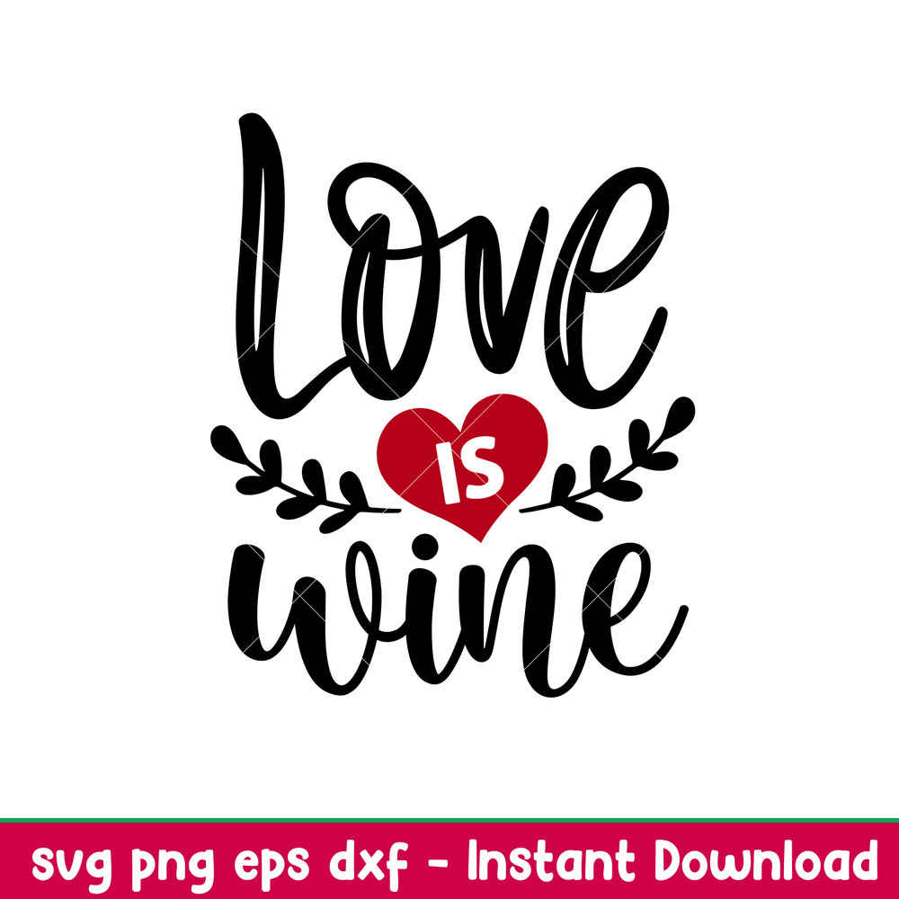 Love Is Wine, Love Is Wine Svg, Valentine’s Day Svg, Valentine Svg, Love Svg, png, dxf, eps file.jpeg