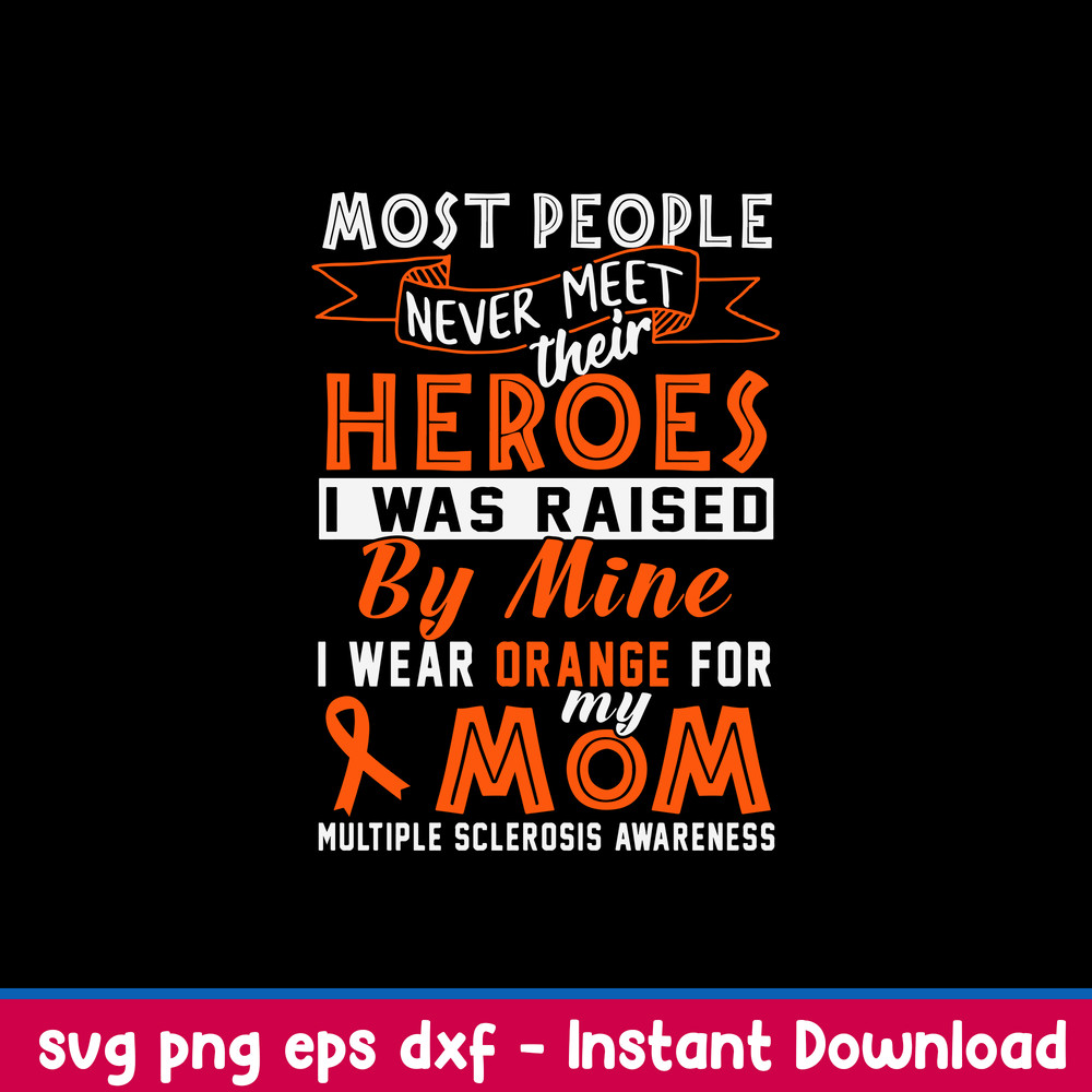 Most People Never Meet Heroes Heroes I Was Raised By Mine I Wear Ogrange For My Mom Svg, Png Dxf Eps File.jpeg