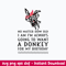 No Matter How Old I Am I_m always Going To Want A Donkey For My Bithday Svg, A Donkey Svg, Png Dxf Eps File.jpg