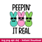 Peepin It Real, Peepin’ It Real Svg, Happy Easter Svg, Easter egg Svg, Spring Svg, png,dxf,eps file.jpeg