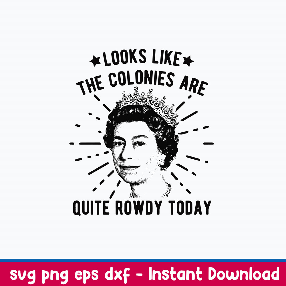 Queen Of England Colonies Getting Rowdy Today Svg, Png Dxf Eps File.jpeg