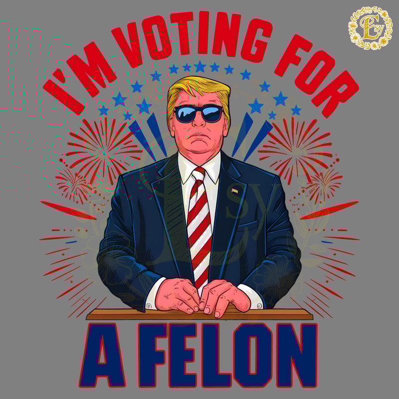 Trump-Im-Voting-For-A-Felon-USA-Politics-PNG-Digital-0506241018.png