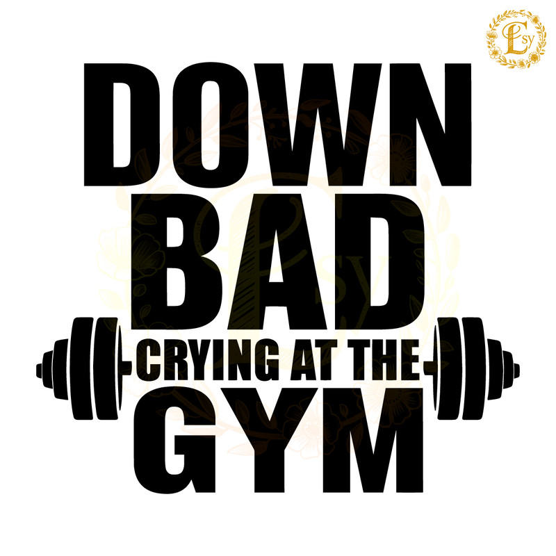 Now-Im-Down-Bad-Crying-At-The-Gym-SVG-Digital-2305242018.png