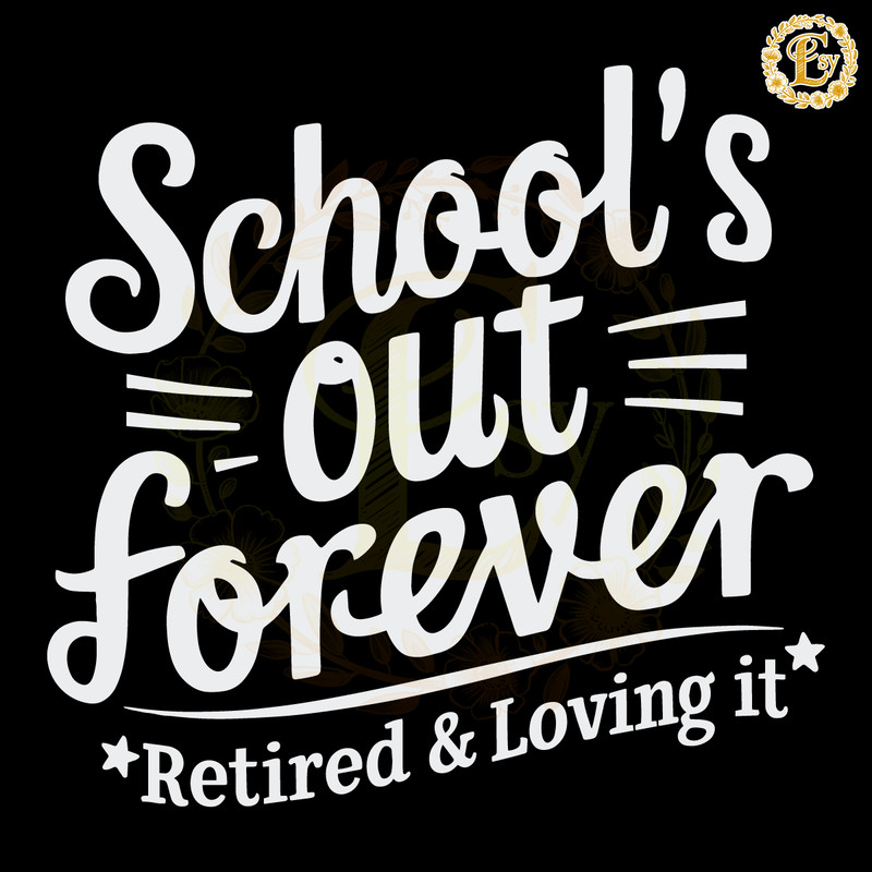 Schools-Out-Forever-Retired-And-Loving-It-SVG-Digital-Download-1405242010.png