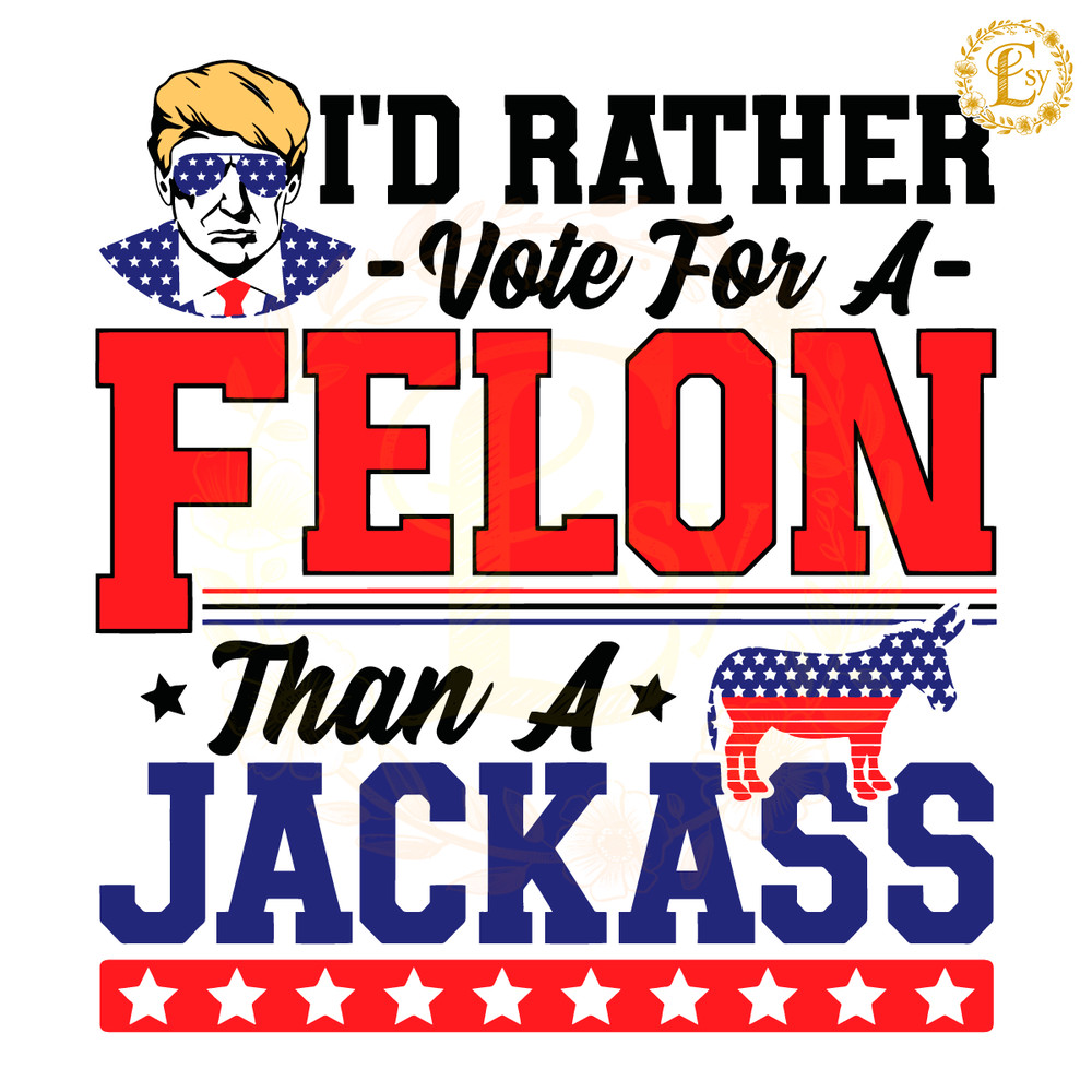 Id-Rather-Vote-For-A-Felon-Than-A-Jackass-Trump-20240607006.png