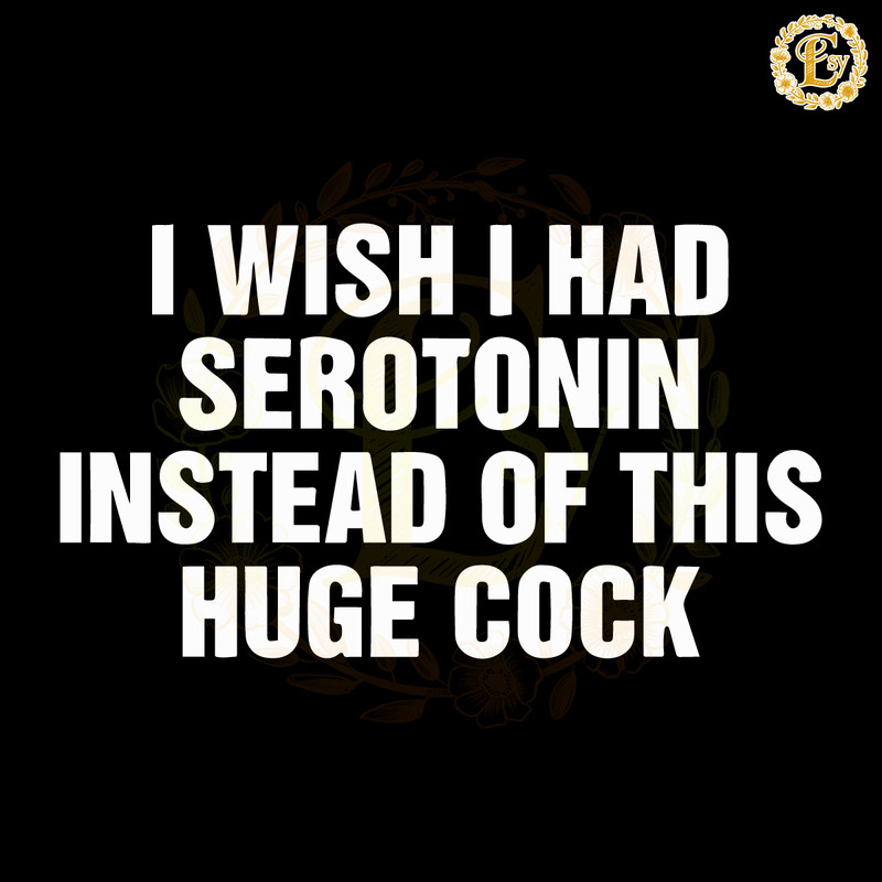 I-Wish-I-Had-Serotonin-Instead-Of-This-Huge-Cock-20240606004.png