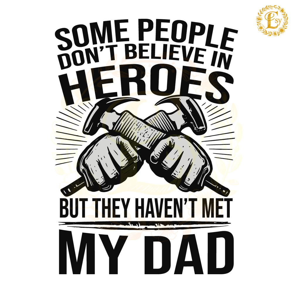 Some-People-Dont-Believe-In-Hero-Happy-Fathers-Day-SVG-1705241004.png