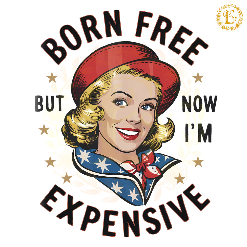 Born-Free-But-Now-Im-Expensive-American-Girl-PNG-2705241050.png