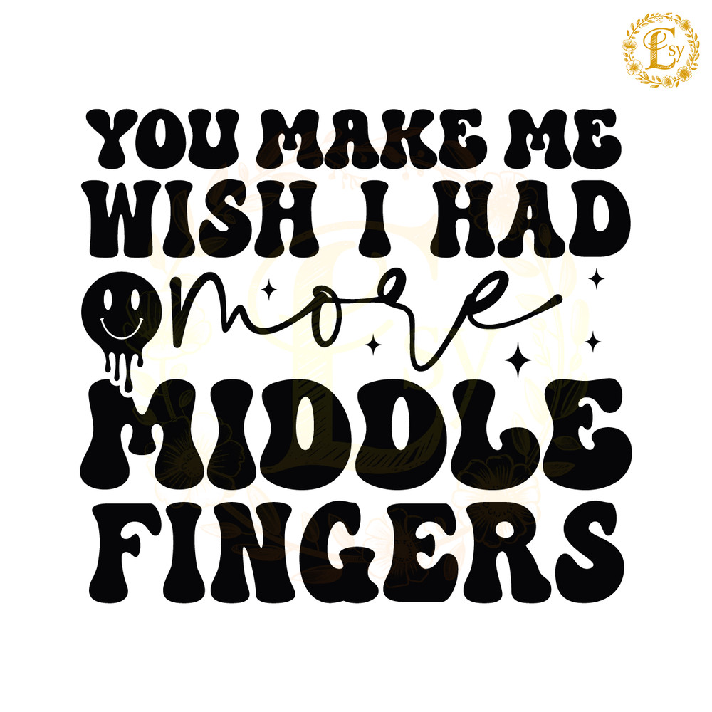 You-Make-Me-Wish-I-Had-More-Middle-Fingers-SVG-S2304241002.png