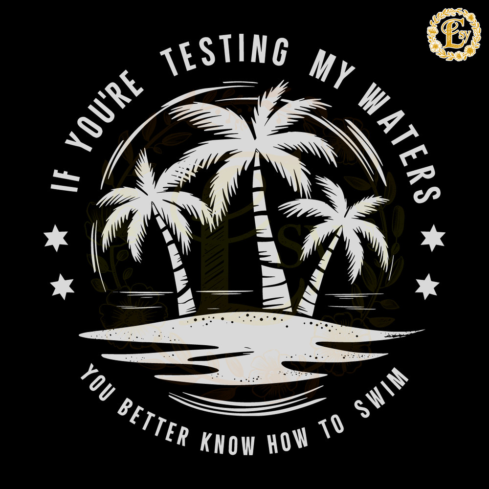 If-Youre-Testing-My-Waters-You-Better-Know-How-To-2905242033.png