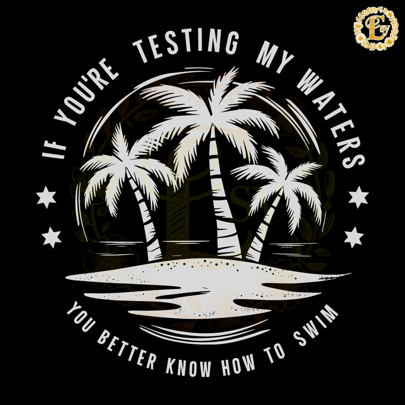 If-Youre-Testing-My-Waters-You-Better-Know-How-To-2905242033.png