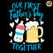 Milk-Beer-Our-First-Fathers-Day-Together-SVG-1305242036.png