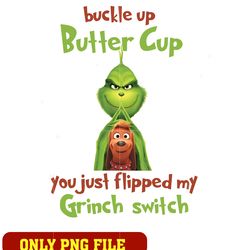 buckle up buttercup you just flipped my grinch switch png