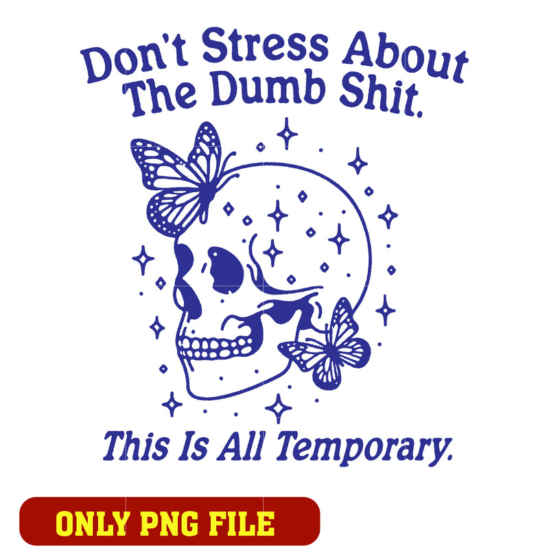 Don't Stress About The Dumb Shit png