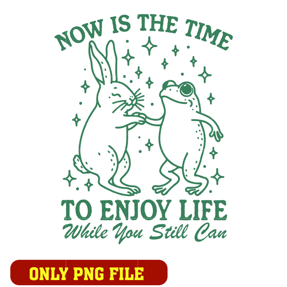 Now is the time to enjoy life png