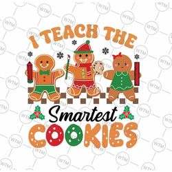 teacher christmas svg, teacher of smart cookies svg, i teach the smartest cookies svg, christmas png, digital download