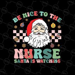 nurse christmas be nice to the nurse santa is watching svg, funny san-ta nurse christmas svg, christmas png, digital do