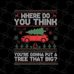 Where Do You Think You're Gonna Put A Tree That Big Png, Christmas Vacation Griswold Tree Png, Christmas Quote Png, Digi