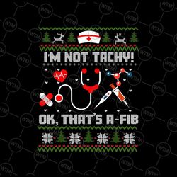i'm not tachy ok that's a fib ugly christmas svg, nurse santa stethoscopes xmas svg, merry christmas png, digital downlo