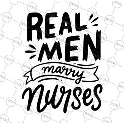 real men marry nurses svg png, funny husband of a nurse svg, mens funny svg, gift for husband, gifts for svg eps, dxf, p