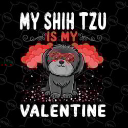 my shih tzu is my valentine png, funny shih tzu valentine's day png, shih tzu png, valentines day png, valentines gift,