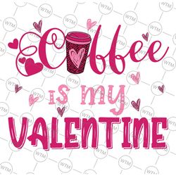 coffee is my valentine png, coffee lovers png, funny valentine's png, valentine's day png, funny coffee png, gift for fr