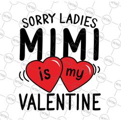 sorry ladies mimi is my valentine, valentine svg, valentine's day svg, valentines baby shirts svg, valentine shirts svg,