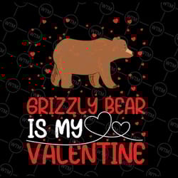 grizzly bear is my valentine svg png, grizzly bear animal lover funny svg, valentines day svg, valentines gift svg png s