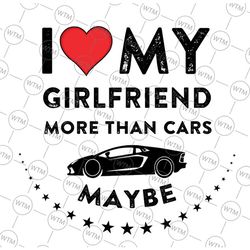 i love my girlfriend more than car svg png, funny valentine's day svg, gift for valentines, couple svg, png files