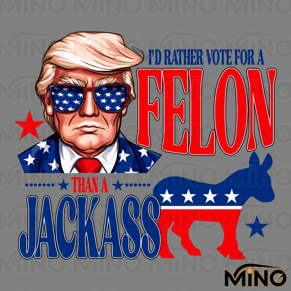Id-Rather-Vote-For-A-Felon-Than-A-Jackass-Trump-0506241021.png