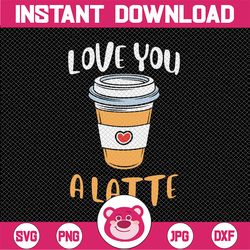 Love you a latte svg, Valentine svg, Coffee cup svg, Valentine clipart, Valentines quote png, Valentines day png, dxf pn