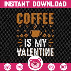 coffee is my valentine svg - valentine svg - coffee lover svg - valentine's day svg - dxf - eps - png - silhouette - cri