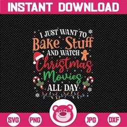 I Just Want To Bake Stuff and Watch Christmas Movies All Day Svg, Christmas Sayings Movies Svg, Christmas Png, Digital D