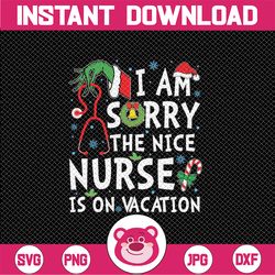 I Am Sorry The Nice Nurse Is On Vacation Nurse Christmas Svg, Christmas Nurse Gricnh Svg, Christmas Png, Digital Downloa
