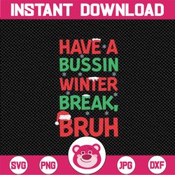 Have Bussin Winter Break Bruh Svg, Funny Winter Break Christmas Svg, Christmas Png, Digital Download