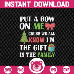 Funny Christmas Put A Bow On Me Christmas Svg, The Gift In The Family Svg, Christmas Png, Digital Download