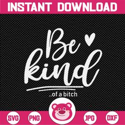 Be Kind Of A Bitch SVG Funny Sarcastic Saying Kindness  Funny Joke svg, Be Kind Of A Bitch Funny svg, Digital Download,
