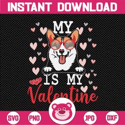 My Welsh Corgi Dog Is My Valentine 2023 Svg Png, Funny Valentines Svg, Valentine's Day Svg, My Dog is my Valentine Shirt