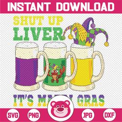 Funny Crawfish Boil Shut Up Liver Mardi Gras Beer Drinking Png Svg, Mardi Gras Parade Outfit Png Digital Download