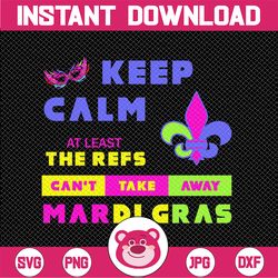 Mardi Gras SVG - Keep calm at least the refs can't take away Mardi Gras   svg, png, dxf, eps digital download