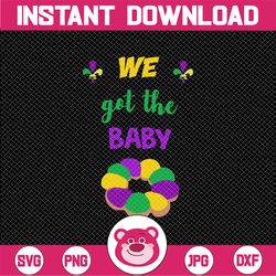 Mardi Gras SVG - We got the baby  svg, png, dxf, eps digital download