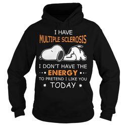 i have multiple sclerosis i don&8217t have the energy to pretend hoodie