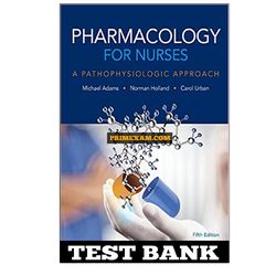 Pharmacology for Nurses A Pathophysiologic Approach 5th Edition Adams Test Bank