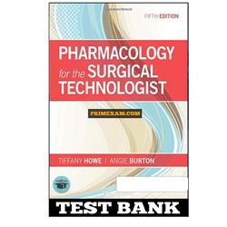Pharmacology for the Surgical Technologist 5th Edition Howe Test Bank
