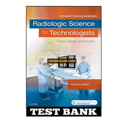 Radiologic Science for Technologists 11th Edition Bushong Test Bank