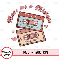 make me a mixtape png, valentines sublimation digital design download, retro png, vintage vday png, throwback png, music