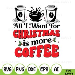 all i want for christmas is more coffee svg, coffee lover svg, coffee in xmas svg, merry christmas svg, trendy christmas