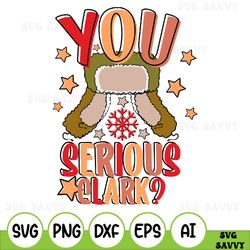 you serious clark svg, christmas svg, cricut, cut file, silhouette cameo, holiday svg, winter, vector