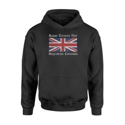 happy treason day ungrateful colonials standard hoodie