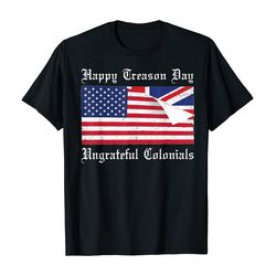 happy treason day ungrateful colonials t-shirt 4th of july